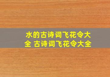 水的古诗词飞花令大全 古诗词飞花令大全